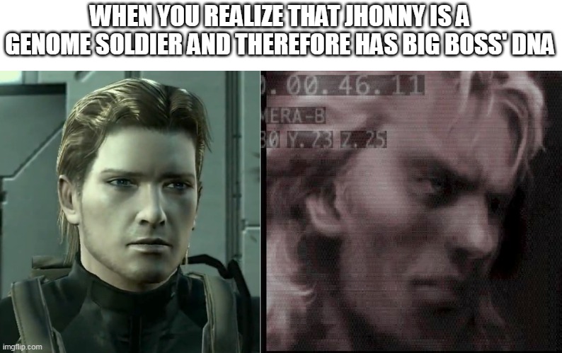 Disturbing fact | WHEN YOU REALIZE THAT JHONNY IS A GENOME SOLDIER AND THEREFORE HAS BIG BOSS' DNA | image tagged in metal gear solid | made w/ Imgflip meme maker
