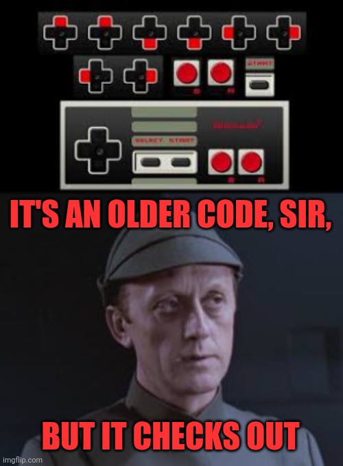 Konami code | IT'S AN OLDER CODE, SIR, BUT IT CHECKS OUT | image tagged in it's an older code,contra,nintendo,original gamester | made w/ Imgflip meme maker