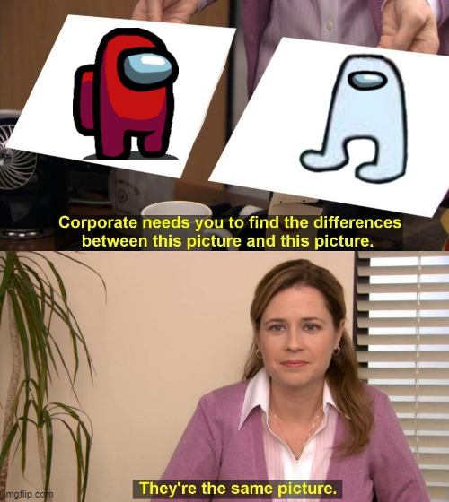 dont stop posting about amogus! | image tagged in they are the same picture | made w/ Imgflip meme maker