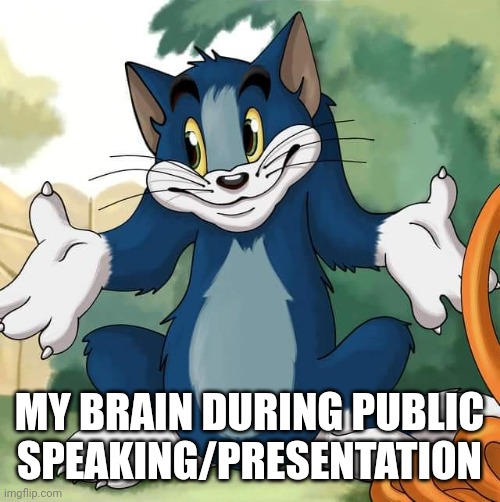 No idea | MY BRAIN DURING PUBLIC SPEAKING/PRESENTATION | image tagged in tom and jerry,funny memes | made w/ Imgflip meme maker