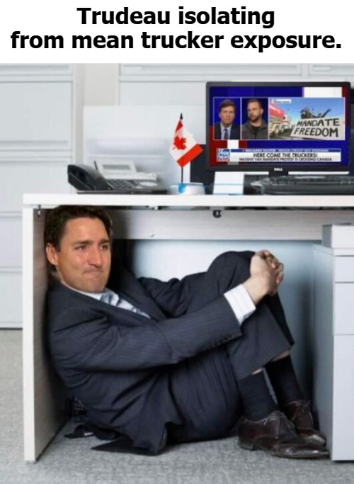 Trudeau self isolating from mean trucker exposure. | Trudeau isolating from mean trucker exposure. | image tagged in convoy 2022,mean trucker exposure,crybaby,waaah,liberal tears,pussy boi | made w/ Imgflip meme maker
