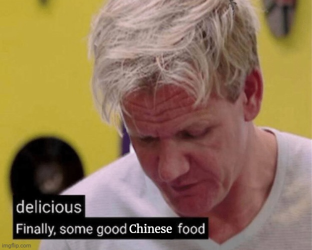 delicious finally some good | Chinese | image tagged in delicious finally some good | made w/ Imgflip meme maker