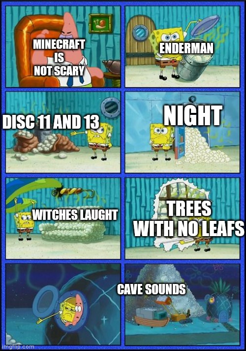 Minecraft is scary? | MINECRAFT IS NOT SCARY; ENDERMAN; DISC 11 AND 13; NIGHT; TREES WITH NO LEAFS; WITCHES LAUGHT; CAVE SOUNDS | image tagged in spongebob hmmm meme | made w/ Imgflip meme maker