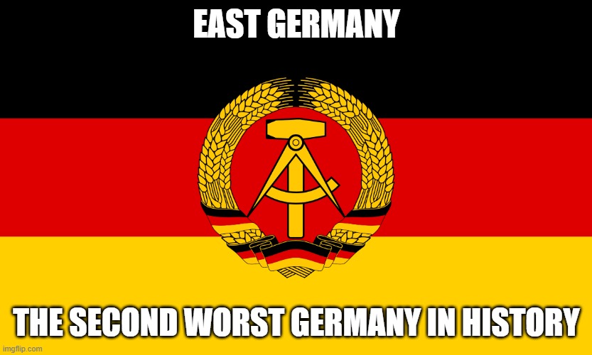 DDR flag | EAST GERMANY; THE SECOND WORST GERMANY IN HISTORY | image tagged in ddr flag | made w/ Imgflip meme maker