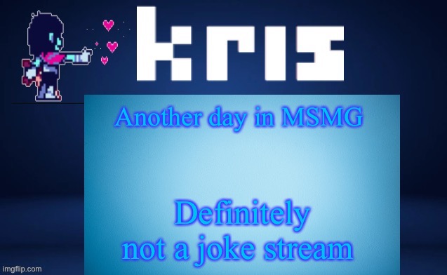 Another day in MSMG; Definitely not a joke stream | image tagged in krises ripoff kara temp | made w/ Imgflip meme maker