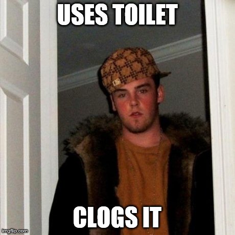 Scumbag Steve Meme | USES TOILET CLOGS IT | image tagged in memes,scumbag steve | made w/ Imgflip meme maker