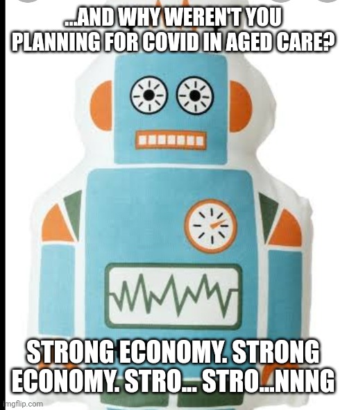 ...AND WHY WEREN'T YOU PLANNING FOR COVID IN AGED CARE? STRONG ECONOMY. STRONG ECONOMY. STRO... STRO...NNNG | image tagged in scomo,australia,economy,election | made w/ Imgflip meme maker