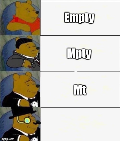 Tuxedo Winnie the Pooh 4 panel | Empty Mpty Mt | image tagged in tuxedo winnie the pooh 4 panel | made w/ Imgflip meme maker