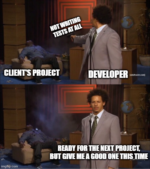 Test joke #004 |  NOT WRITING TESTS AT ALL; CLIENT'S PROJECT; DEVELOPER; READY FOR THE NEXT PROJECT,
BUT GIVE ME A GOOD ONE THIS TIME | image tagged in memes,who killed hannibal,tests,development | made w/ Imgflip meme maker