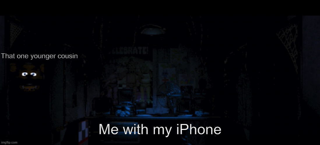 dO yOU hAve gAMes oN yOUR PhONe??? | That one younger cousin; Me with my iPhone | image tagged in memes,dank memes,fnaf,funny memes,lol | made w/ Imgflip meme maker