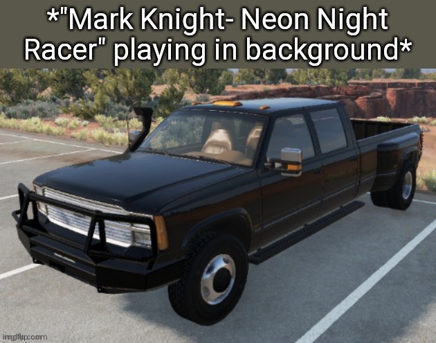 It is another silverado in BeamNG.Drive | *"Mark Knight- Neon Night Racer" playing in background* | image tagged in josh's beamng drive truck,beamng drive | made w/ Imgflip meme maker