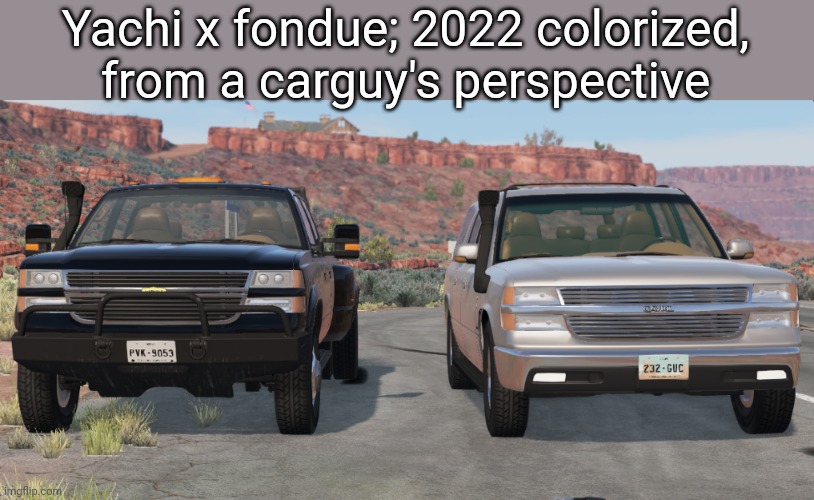 I changed those custom vehicles up a bit so i don't have the same ones anymore lol | Yachi x fondue; 2022 colorized, from a carguy's perspective | image tagged in beamng drive couple | made w/ Imgflip meme maker