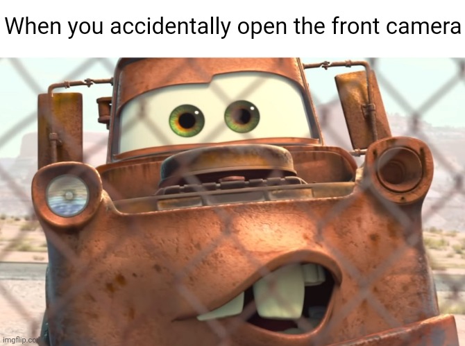 Selfie Mater |  When you accidentally open the front camera | image tagged in cars,tow mater,disney,pixar,when you accidentally open the front camera,selfie | made w/ Imgflip meme maker