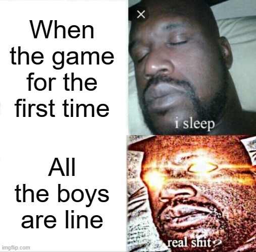 That one boys that was a game | When the game for the first time; All the boys are line | image tagged in memes,sleeping shaq | made w/ Imgflip meme maker