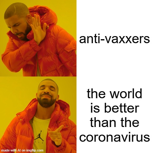 Drake Hotline Bling | anti-vaxxers; the world is better than the coronavirus | image tagged in memes,drake hotline bling | made w/ Imgflip meme maker