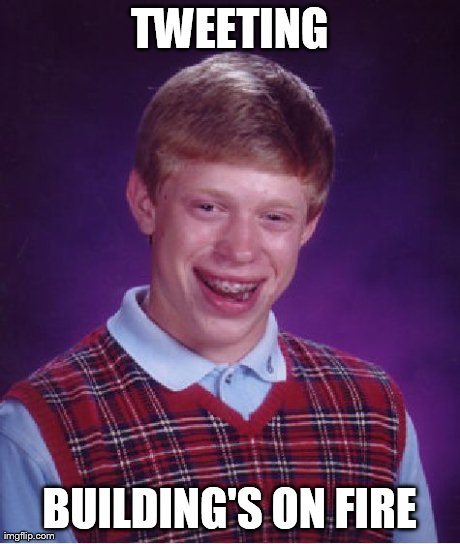 Bad Luck Brian Meme | TWEETING BUILDING'S ON FIRE | image tagged in memes,bad luck brian | made w/ Imgflip meme maker