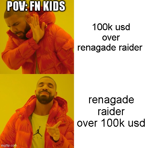 Drake Hotline Bling Meme | POV: FN KIDS; 100k usd over renagade raider; renagade raider over 100k usd | image tagged in memes,drake hotline bling | made w/ Imgflip meme maker