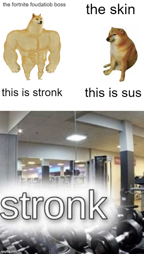 stronk | the fortnite foudatiob boss; the skin; this is stronk; this is sus | image tagged in memes,buff doge vs cheems,meme man stronk | made w/ Imgflip meme maker