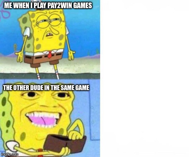 im poor | ME WHEN I PLAY PAY2WIN GAMES; THE OTHER DUDE IN THE SAME GAME | image tagged in sponge bob wallet,meme | made w/ Imgflip meme maker
