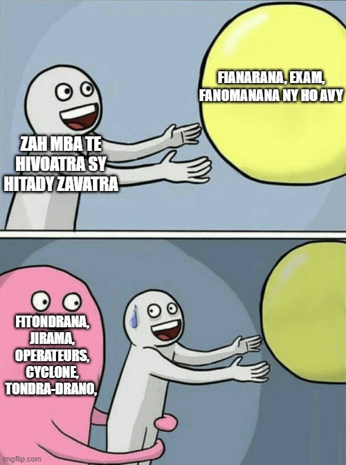 Running Away Balloon | FIANARANA, EXAM, FANOMANANA NY HO AVY; ZAH MBA TE HIVOATRA SY HITADY ZAVATRA; FITONDRANA, JIRAMA, OPERATEURS, CYCLONE, TONDRA-DRANO, | image tagged in memes,running away balloon | made w/ Imgflip meme maker