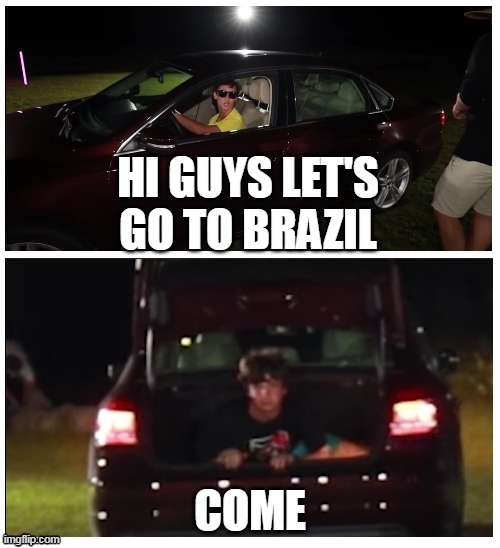 HI GUYS LET'S GO TO BRAZIL; COME | made w/ Imgflip meme maker