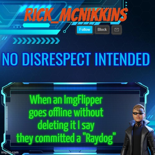 2nd Announcement | NO DISRESPECT INTENDED; When an ImgFlipper goes offline without deleting it I say they committed a "Raydog" | image tagged in 2nd announcement | made w/ Imgflip meme maker