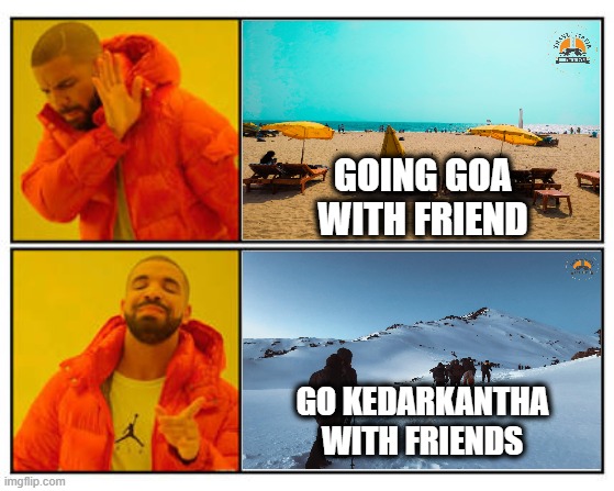 No - Yes | GOING GOA WITH FRIEND; GO KEDARKANTHA WITH FRIENDS | image tagged in no - yes | made w/ Imgflip meme maker