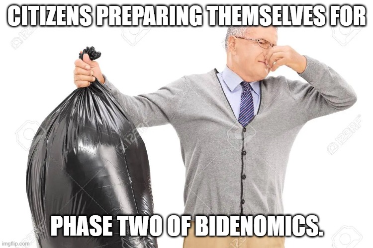 Bidenomics . . . can't leave home without it . . . not even if you try. | CITIZENS PREPARING THEMSELVES FOR; PHASE TWO OF BIDENOMICS. | image tagged in bidenomics,reeking garbage | made w/ Imgflip meme maker