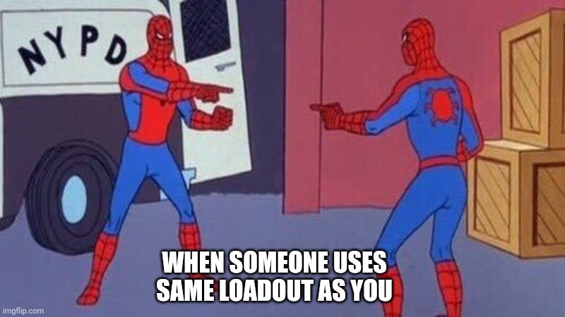 This happens like Everytime I play C.O.D | WHEN SOMEONE USES SAME LOADOUT AS YOU | image tagged in spiderman pointing at spiderman | made w/ Imgflip meme maker