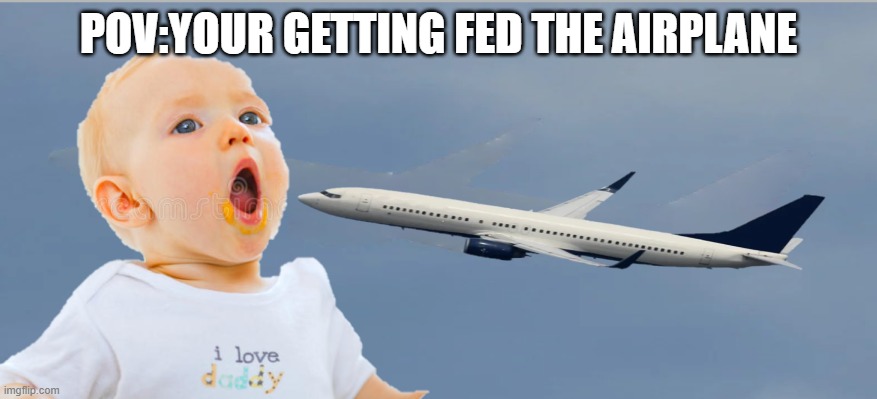 POV:YOUR GETTING FED THE AIRPLANE | image tagged in baby,airplane,funny,funny memes,pov | made w/ Imgflip meme maker