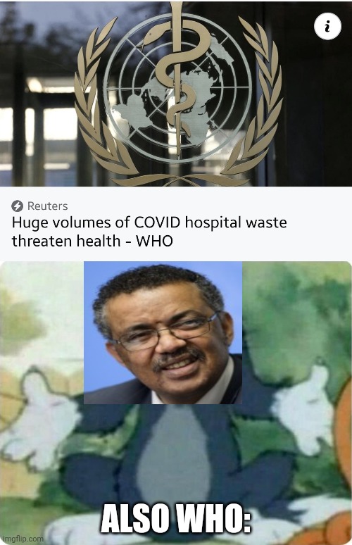 Tedros: idk what i'm doing!? | ALSO WHO: | image tagged in who,coronavirus,covid-19,memes | made w/ Imgflip meme maker