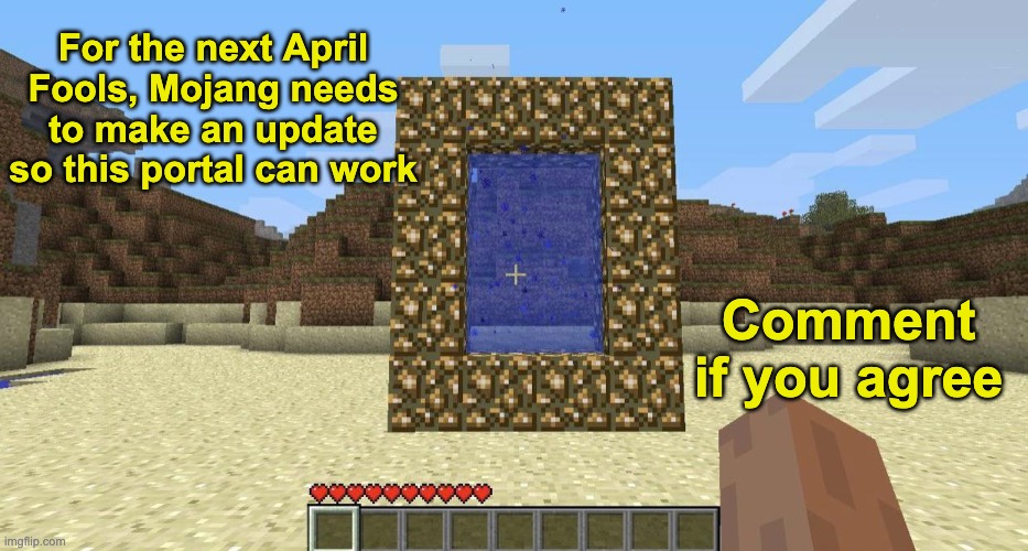 My childhood would be complete | For the next April Fools, Mojang needs to make an update so this portal can work; Comment if you agree | image tagged in memes,unfunny,portal | made w/ Imgflip meme maker