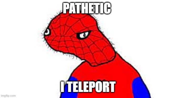Blazing spider west | PATHETIC I TELEPORT | image tagged in blazing spider west | made w/ Imgflip meme maker