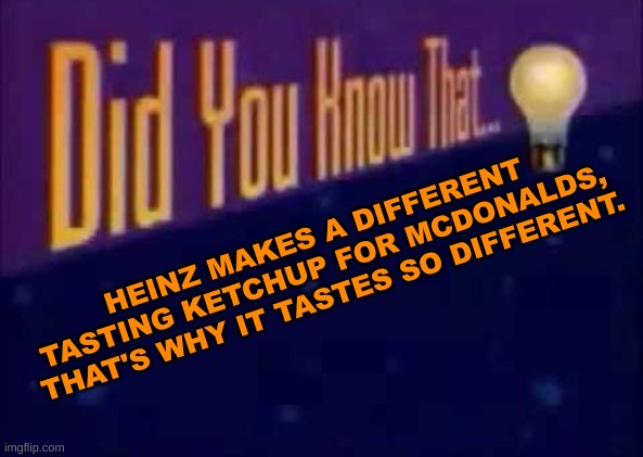HMMMMMMMMMMM | HEINZ MAKES A DIFFERENT TASTING KETCHUP FOR MCDONALDS, THAT'S WHY IT TASTES SO DIFFERENT. | image tagged in did you know that | made w/ Imgflip meme maker