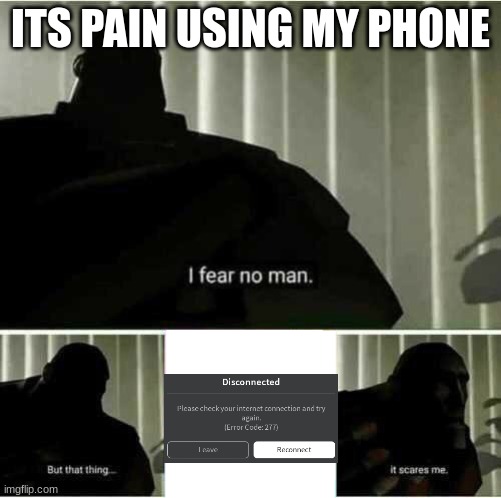 I fear no man | ITS PAIN USING MY PHONE | image tagged in i fear no man | made w/ Imgflip meme maker