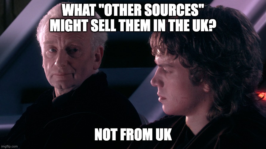 Not from a Jedi | WHAT "OTHER SOURCES" MIGHT SELL THEM IN THE UK? NOT FROM UK | image tagged in not from a jedi | made w/ Imgflip meme maker