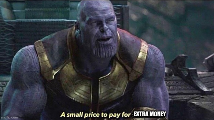 A small price to pay | EXTRA MONEY | image tagged in a small price to pay | made w/ Imgflip meme maker