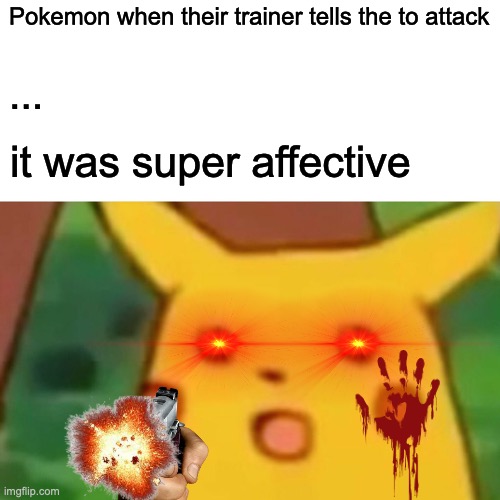 Surprised Pikachu Meme | Pokemon when their trainer tells the to attack; ... it was super affective | image tagged in memes,surprised pikachu | made w/ Imgflip meme maker