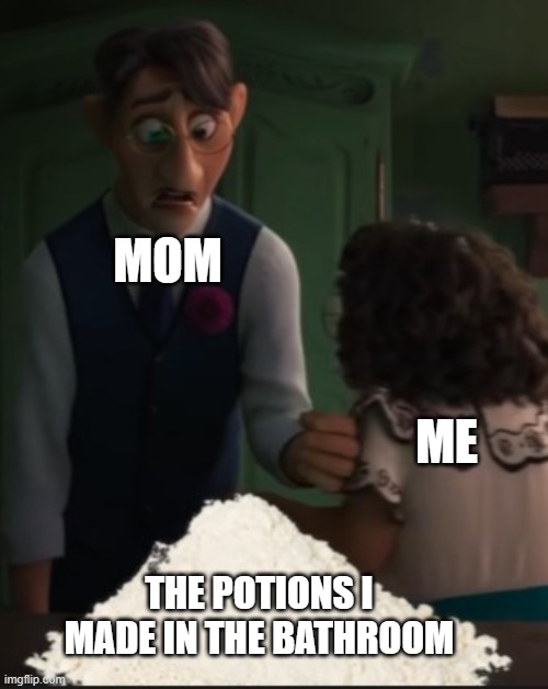 thats some nice potions, i wonder where all the soap and shampoo went | MOM; ME; THE POTIONS I MADE IN THE BATHROOM | image tagged in encanto crack | made w/ Imgflip meme maker