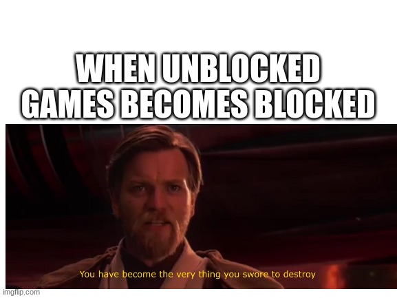 Noooooooooooooooooooooooooooooooooooo! | WHEN UNBLOCKED GAMES BECOMES BLOCKED | made w/ Imgflip meme maker