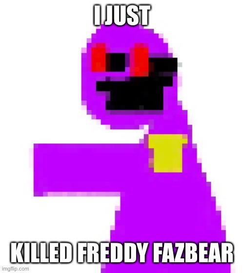 pogr | I JUST; KILLED FREDDY FAZBEAR | image tagged in the funni man behind the slaughter | made w/ Imgflip meme maker