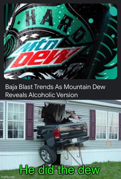 He did the dew | image tagged in mountain dew,mtn dew,car crash,memes | made w/ Imgflip meme maker