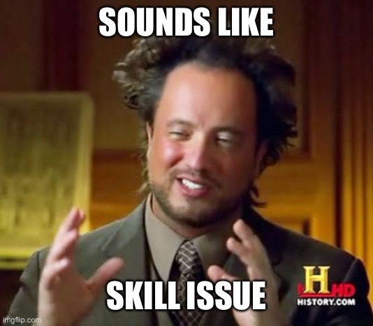 Ancient Aliens | SOUNDS LIKE; SKILL ISSUE | image tagged in memes,ancient aliens | made w/ Imgflip meme maker