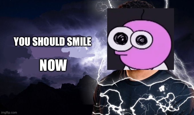 You should kill yourself NOW! | YOU SHOULD SMILE; NOW | image tagged in you should kill yourself now,smiling friends,adult swim,memes | made w/ Imgflip meme maker