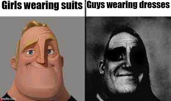 Girls vs guys meme | Girls wearing suits; Guys wearing dresses | image tagged in normal and dark mr incredibles | made w/ Imgflip meme maker