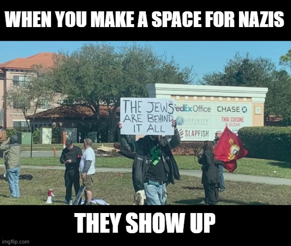 WHEN YOU MAKE A SPACE FOR NAZIS; THEY SHOW UP | made w/ Imgflip meme maker