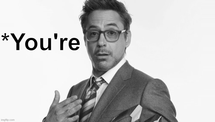 Robert Downey Jr's Comments | *You're | image tagged in robert downey jr's comments | made w/ Imgflip meme maker