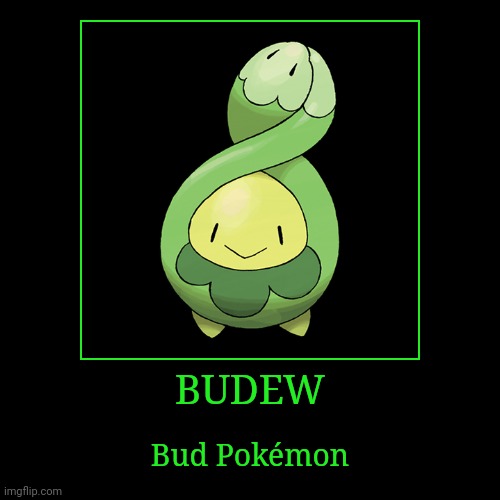 Budew | BUDEW | Bud Pokémon | image tagged in demotivationals,pokemon,budew | made w/ Imgflip demotivational maker