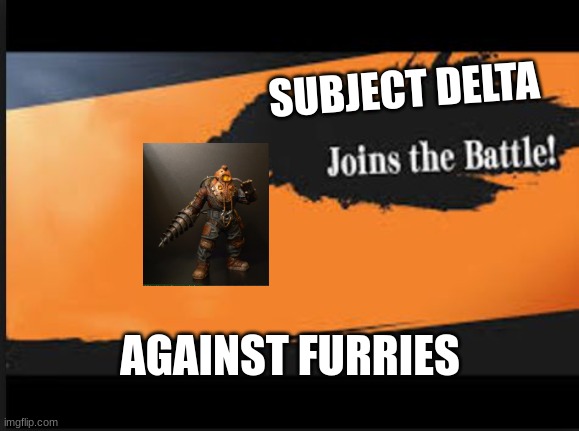 Joins The Battle! | SUBJECT DELTA; AGAINST FURRIES | image tagged in joins the battle | made w/ Imgflip meme maker
