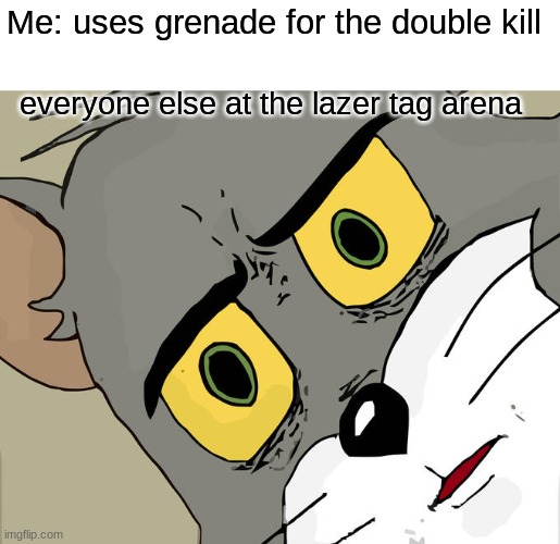Unsettled Tom Meme | Me: uses grenade for the double kill; everyone else at the lazer tag arena | image tagged in memes,unsettled tom | made w/ Imgflip meme maker